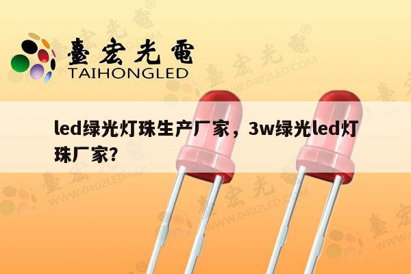 led绿光灯珠生产厂家,3w绿光led灯珠厂家?-第1张图片-led灯珠, 贴片led灯珠, 直插led灯珠, 大功率灯珠, 3528灯珠, led灯珠厂家广东台宏光电科技有限公司 服务热线400-689-8189 led绿光灯珠生产厂家,3w绿光led灯珠厂家?-第1张图片-led灯珠, 贴片led灯珠, 直插led灯珠, 大功率灯珠, 3528灯珠, led灯珠厂家广东台宏光电科技有限公司 服务热线400-689-8189