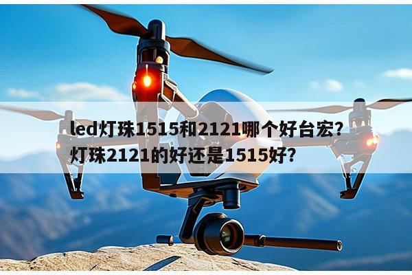 led灯珠1515和2121哪个好台宏?灯珠2121的好还是1515好?-第1张图片-led灯珠, 贴片led灯珠, 直插led灯珠, 大功率灯珠, 3528灯珠, led灯珠厂家广东台宏光电科技有限公司 服务热线400-689-8189 led灯珠1515和2121哪个好台宏?灯珠2121的好还是1515好?-第1张图片-led灯珠, 贴片led灯珠, 直插led灯珠, 大功率灯珠, 3528灯珠, led灯珠厂家广东台宏光电科技有限公司 服务热线400-689-8189