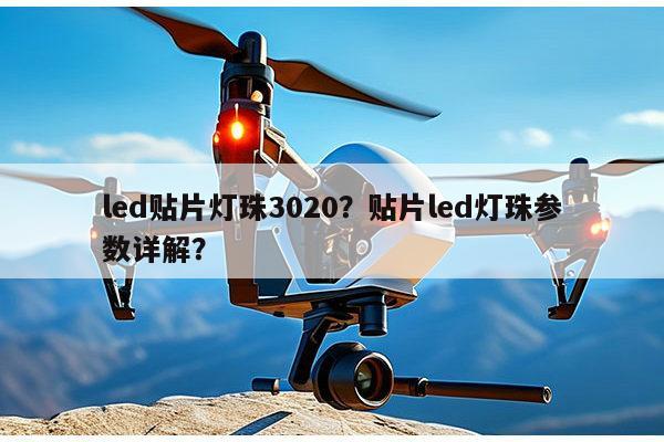 led贴片灯珠3020？贴片led灯珠参数详解？-第1张图片-led灯珠, 贴片led灯珠, 直插led灯珠, 大功率灯珠, 3528灯珠, led灯珠厂家广东台宏光电科技有限公司 服务热线400-689-8189