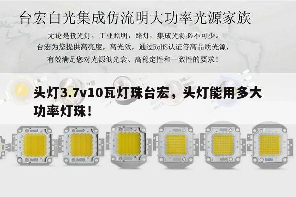 头灯3.7v10瓦灯珠台宏,头灯能用多大功率灯珠!-第1张图片-led灯珠, 贴片led灯珠, 直插led灯珠, 大功率灯珠, 3528灯珠, led灯珠厂家广东台宏光电科技有限公司 服务热线400-689-8189 头灯3.7v10瓦灯珠台宏,头灯能用多大功率灯珠!-第1张图片-led灯珠, 贴片led灯珠, 直插led灯珠, 大功率灯珠, 3528灯珠, led灯珠厂家广东台宏光电科技有限公司 服务热线400-689-8189