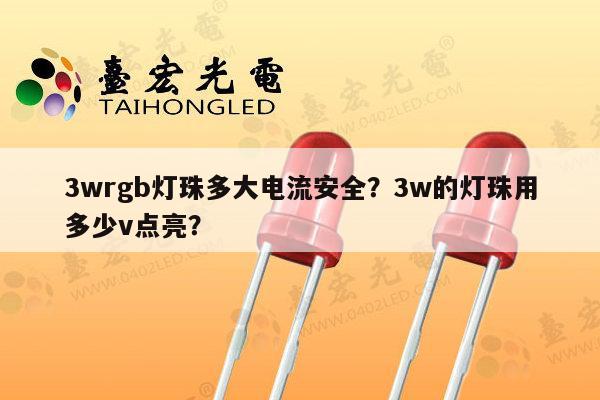 3wrgb灯珠多大电流安全?3w的灯珠用多少v点亮?-第1张图片-led灯珠, 贴片led灯珠, 直插led灯珠, 大功率灯珠, 3528灯珠, led灯珠厂家广东台宏光电科技有限公司 服务热线400-689-8189 3wrgb灯珠多大电流安全?3w的灯珠用多少v点亮?-第1张图片-led灯珠, 贴片led灯珠, 直插led灯珠, 大功率灯珠, 3528灯珠, led灯珠厂家广东台宏光电科技有限公司 服务热线400-689-8189