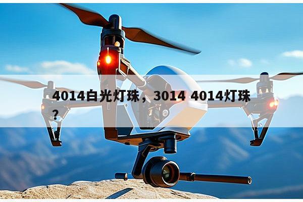 4014白光灯珠，3014 4014灯珠？-第1张图片-led灯珠, 贴片led灯珠, 直插led灯珠, 大功率灯珠, 3528灯珠, led灯珠厂家广东台宏光电科技有限公司 服务热线400-689-8189