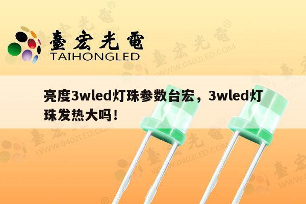 亮度3wled灯珠参数台宏,3wled灯珠发热大吗!-第1张图片-led灯珠, 贴片led灯珠, 直插led灯珠, 大功率灯珠, 3528灯珠, led灯珠厂家广东台宏光电科技有限公司 服务热线400-689-8189 亮度3wled灯珠参数台宏,3wled灯珠发热大吗!-第1张图片-led灯珠, 贴片led灯珠, 直插led灯珠, 大功率灯珠, 3528灯珠, led灯珠厂家广东台宏光电科技有限公司 服务热线400-689-8189