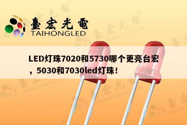 LED灯珠7020和5730哪个更亮台宏,5030和7030led灯珠!-第1张图片-led灯珠, 贴片led灯珠, 直插led灯珠, 大功率灯珠, 3528灯珠, led灯珠厂家广东台宏光电科技有限公司 服务热线400-689-8189 LED灯珠7020和5730哪个更亮台宏,5030和7030led灯珠!-第1张图片-led灯珠, 贴片led灯珠, 直插led灯珠, 大功率灯珠, 3528灯珠, led灯珠厂家广东台宏光电科技有限公司 服务热线400-689-8189