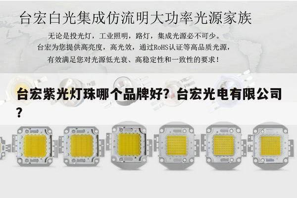 台宏紫光灯珠哪个品牌好?台宏光电有限公司?-第1张图片-led灯珠, 贴片led灯珠, 直插led灯珠, 大功率灯珠, 3528灯珠, led灯珠厂家广东台宏光电科技有限公司 服务热线400-689-8189 台宏紫光灯珠哪个品牌好?台宏光电有限公司?-第1张图片-led灯珠, 贴片led灯珠, 直插led灯珠, 大功率灯珠, 3528灯珠, led灯珠厂家广东台宏光电科技有限公司 服务热线400-689-8189