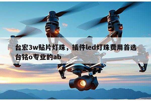 台宏3w贴片灯珠,插件led灯珠费用首选台铭o专业的ab-第1张图片-led灯珠, 贴片led灯珠, 直插led灯珠, 大功率灯珠, 3528灯珠, led灯珠厂家广东台宏光电科技有限公司 服务热线400-689-8189 台宏3w贴片灯珠,插件led灯珠费用首选台铭o专业的ab-第1张图片-led灯珠, 贴片led灯珠, 直插led灯珠, 大功率灯珠, 3528灯珠, led灯珠厂家广东台宏光电科技有限公司 服务热线400-689-8189