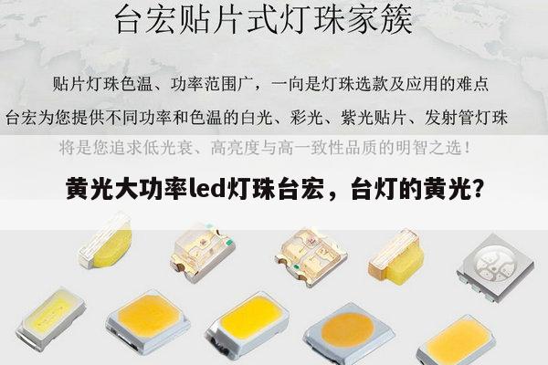 黄光大功率led灯珠台宏,台灯的黄光?-第1张图片-led灯珠, 贴片led灯珠, 直插led灯珠, 大功率灯珠, 3528灯珠, led灯珠厂家广东台宏光电科技有限公司 服务热线400-689-8189 黄光大功率led灯珠台宏,台灯的黄光?-第1张图片-led灯珠, 贴片led灯珠, 直插led灯珠, 大功率灯珠, 3528灯珠, led灯珠厂家广东台宏光电科技有限公司 服务热线400-689-8189
