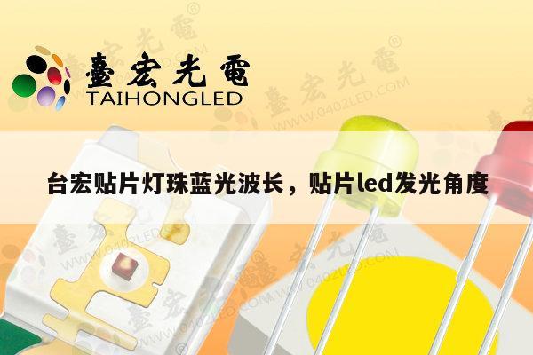 台宏贴片灯珠蓝光波长,贴片led发光角度-第1张图片-led灯珠, 贴片led灯珠, 直插led灯珠, 大功率灯珠, 3528灯珠, led灯珠厂家广东台宏光电科技有限公司 服务热线400-689-8189 台宏贴片灯珠蓝光波长,贴片led发光角度-第1张图片-led灯珠, 贴片led灯珠, 直插led灯珠, 大功率灯珠, 3528灯珠, led灯珠厂家广东台宏光电科技有限公司 服务热线400-689-8189