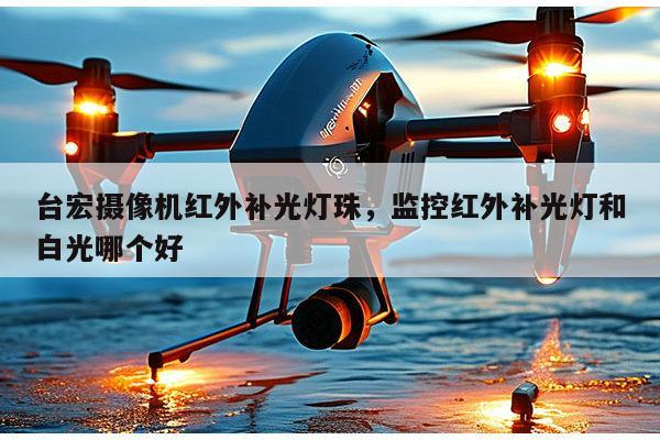 台宏摄像机红外补光灯珠,监控红外补光灯和白光哪个好-第1张图片-led灯珠, 贴片led灯珠, 直插led灯珠, 大功率灯珠, 3528灯珠, led灯珠厂家广东台宏光电科技有限公司 服务热线400-689-8189 台宏摄像机红外补光灯珠,监控红外补光灯和白光哪个好-第1张图片-led灯珠, 贴片led灯珠, 直插led灯珠, 大功率灯珠, 3528灯珠, led灯珠厂家广东台宏光电科技有限公司 服务热线400-689-8189