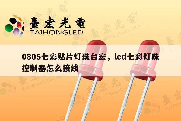 0805七彩贴片灯珠台宏,led七彩灯珠控制器怎么接线-第1张图片-led灯珠, 贴片led灯珠, 直插led灯珠, 大功率灯珠, 3528灯珠, led灯珠厂家广东台宏光电科技有限公司 服务热线400-689-8189 0805七彩贴片灯珠台宏,led七彩灯珠控制器怎么接线-第1张图片-led灯珠, 贴片led灯珠, 直插led灯珠, 大功率灯珠, 3528灯珠, led灯珠厂家广东台宏光电科技有限公司 服务热线400-689-8189