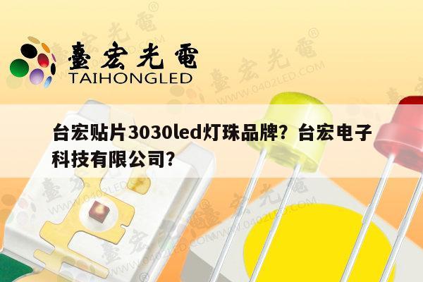台宏贴片3030led灯珠品牌?台宏电子科技有限公司?-第1张图片-led灯珠, 贴片led灯珠, 直插led灯珠, 大功率灯珠, 3528灯珠, led灯珠厂家广东台宏光电科技有限公司 服务热线400-689-8189 台宏贴片3030led灯珠品牌?台宏电子科技有限公司?-第1张图片-led灯珠, 贴片led灯珠, 直插led灯珠, 大功率灯珠, 3528灯珠, led灯珠厂家广东台宏光电科技有限公司 服务热线400-689-8189