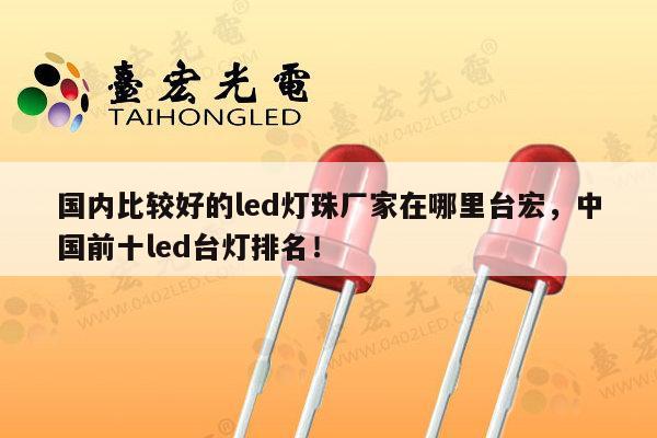 国内比较好的led灯珠厂家在哪里台宏,中国前十led台灯排名!-第1张图片-led灯珠, 贴片led灯珠, 直插led灯珠, 大功率灯珠, 3528灯珠, led灯珠厂家广东台宏光电科技有限公司 服务热线400-689-8189 国内比较好的led灯珠厂家在哪里台宏,中国前十led台灯排名!-第1张图片-led灯珠, 贴片led灯珠, 直插led灯珠, 大功率灯珠, 3528灯珠, led灯珠厂家广东台宏光电科技有限公司 服务热线400-689-8189