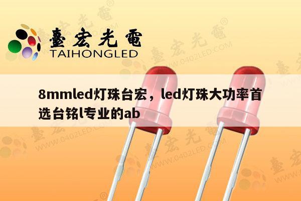 8mmled灯珠台宏,led灯珠大功率首选台铭l专业的ab-第1张图片-led灯珠, 贴片led灯珠, 直插led灯珠, 大功率灯珠, 3528灯珠, led灯珠厂家广东台宏光电科技有限公司 服务热线400-689-8189 8mmled灯珠台宏,led灯珠大功率首选台铭l专业的ab-第1张图片-led灯珠, 贴片led灯珠, 直插led灯珠, 大功率灯珠, 3528灯珠, led灯珠厂家广东台宏光电科技有限公司 服务热线400-689-8189