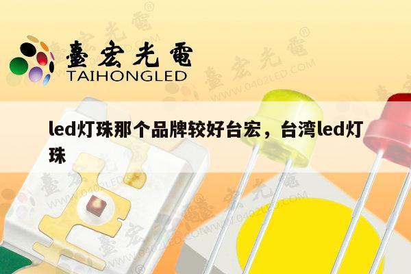 led灯珠那个品牌较好台宏,台湾led灯珠-第1张图片-led灯珠, 贴片led灯珠, 直插led灯珠, 大功率灯珠, 3528灯珠, led灯珠厂家广东台宏光电科技有限公司 服务热线400-689-8189 led灯珠那个品牌较好台宏,台湾led灯珠-第1张图片-led灯珠, 贴片led灯珠, 直插led灯珠, 大功率灯珠, 3528灯珠, led灯珠厂家广东台宏光电科技有限公司 服务热线400-689-8189