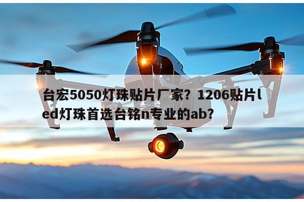 台宏5050灯珠贴片厂家?1206贴片led灯珠首选台铭n专业的ab?-第1张图片-led灯珠, 贴片led灯珠, 直插led灯珠, 大功率灯珠, 3528灯珠, led灯珠厂家广东台宏光电科技有限公司 服务热线400-689-8189 台宏5050灯珠贴片厂家?1206贴片led灯珠首选台铭n专业的ab?-第1张图片-led灯珠, 贴片led灯珠, 直插led灯珠, 大功率灯珠, 3528灯珠, led灯珠厂家广东台宏光电科技有限公司 服务热线400-689-8189
