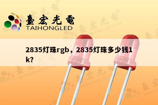 2835灯珠rgb,2835灯珠多少钱1k?-第1张图片-led灯珠, 贴片led灯珠, 直插led灯珠, 大功率灯珠, 3528灯珠, led灯珠厂家广东台宏光电科技有限公司 服务热线400-689-8189 2835灯珠rgb,2835灯珠多少钱1k?-第1张图片-led灯珠, 贴片led灯珠, 直插led灯珠, 大功率灯珠, 3528灯珠, led灯珠厂家广东台宏光电科技有限公司 服务热线400-689-8189