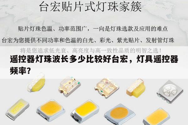 遥控器灯珠波长多少比较好台宏,灯具遥控器频率?-第1张图片-led灯珠, 贴片led灯珠, 直插led灯珠, 大功率灯珠, 3528灯珠, led灯珠厂家广东台宏光电科技有限公司 服务热线400-689-8189 遥控器灯珠波长多少比较好台宏,灯具遥控器频率?-第1张图片-led灯珠, 贴片led灯珠, 直插led灯珠, 大功率灯珠, 3528灯珠, led灯珠厂家广东台宏光电科技有限公司 服务热线400-689-8189