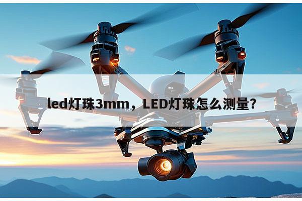 led灯珠3mm,LED灯珠怎么测量?-第1张图片-led灯珠, 贴片led灯珠, 直插led灯珠, 大功率灯珠, 3528灯珠, led灯珠厂家广东台宏光电科技有限公司 服务热线400-689-8189 led灯珠3mm,LED灯珠怎么测量?-第1张图片-led灯珠, 贴片led灯珠, 直插led灯珠, 大功率灯珠, 3528灯珠, led灯珠厂家广东台宏光电科技有限公司 服务热线400-689-8189