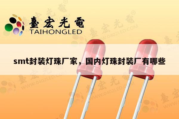 smt封装灯珠厂家,国内灯珠封装厂有哪些-第1张图片-led灯珠, 贴片led灯珠, 直插led灯珠, 大功率灯珠, 3528灯珠, led灯珠厂家广东台宏光电科技有限公司 服务热线400-689-8189 smt封装灯珠厂家,国内灯珠封装厂有哪些-第1张图片-led灯珠, 贴片led灯珠, 直插led灯珠, 大功率灯珠, 3528灯珠, led灯珠厂家广东台宏光电科技有限公司 服务热线400-689-8189