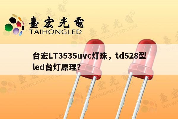 台宏LT3535uvc灯珠,td528型led台灯原理?-第1张图片-led灯珠, 贴片led灯珠, 直插led灯珠, 大功率灯珠, 3528灯珠, led灯珠厂家广东台宏光电科技有限公司 服务热线400-689-8189 台宏LT3535uvc灯珠,td528型led台灯原理?-第1张图片-led灯珠, 贴片led灯珠, 直插led灯珠, 大功率灯珠, 3528灯珠, led灯珠厂家广东台宏光电科技有限公司 服务热线400-689-8189