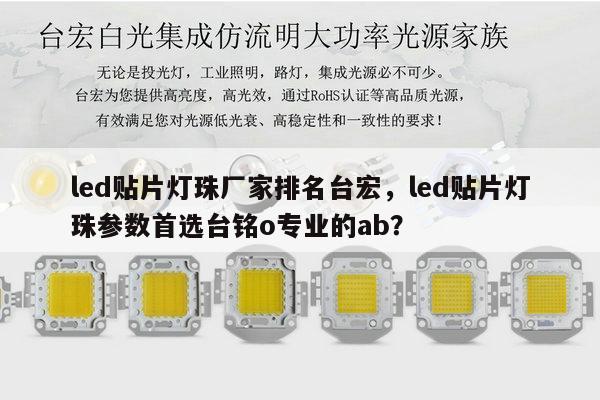 led贴片灯珠厂家排名台宏，led贴片灯珠参数首选台铭o专业的ab？-第1张图片-led灯珠, 贴片led灯珠, 直插led灯珠, 大功率灯珠, 3528灯珠, led灯珠厂家广东台宏光电科技有限公司 服务热线400-689-8189