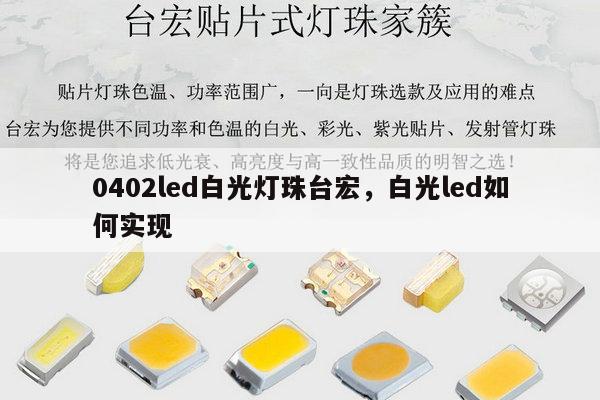 0402led白光灯珠台宏，白光led如何实现-第1张图片-led灯珠, 贴片led灯珠, 直插led灯珠, 大功率灯珠, 3528灯珠, led灯珠厂家广东台宏光电科技有限公司 服务热线400-689-8189