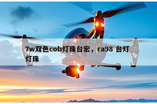7w双色cob灯珠台宏，ra98 台灯 灯珠-第1张图片-led灯珠, 贴片led灯珠, 直插led灯珠, 大功率灯珠, 3528灯珠, led灯珠厂家广东台宏光电科技有限公司 服务热线400-689-8189
