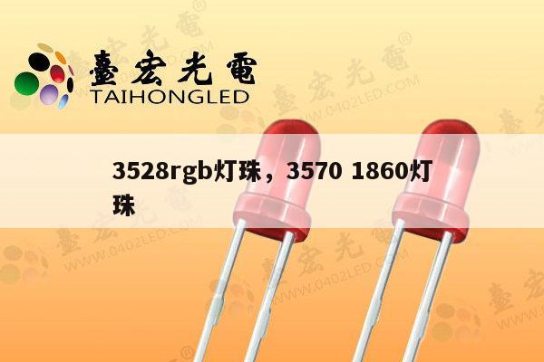 3528rgb灯珠，3570 1860灯珠-第1张图片-led灯珠, 贴片led灯珠, 直插led灯珠, 大功率灯珠, 3528灯珠, led灯珠厂家广东台宏光电科技有限公司 服务热线400-689-8189