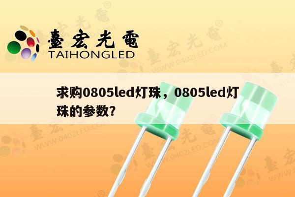 求购0805led灯珠，0805led灯珠的参数？-第1张图片-led灯珠, 贴片led灯珠, 直插led灯珠, 大功率灯珠, 3528灯珠, led灯珠厂家广东台宏光电科技有限公司 服务热线400-689-8189
