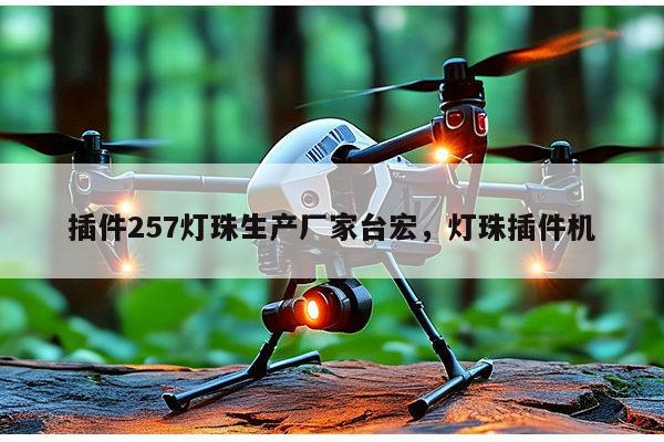 插件257灯珠生产厂家台宏，灯珠插件机-第1张图片-led灯珠, 贴片led灯珠, 直插led灯珠, 大功率灯珠, 3528灯珠, led灯珠厂家广东台宏光电科技有限公司 服务热线400-689-8189