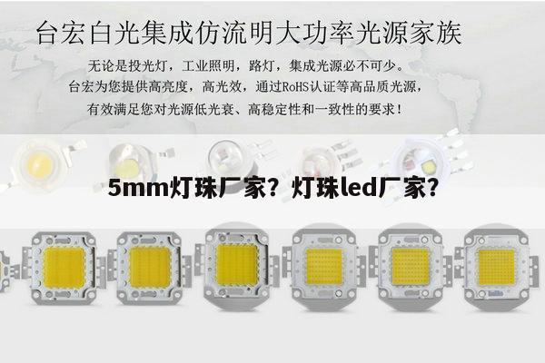 5mm灯珠厂家？灯珠led厂家？-第1张图片-led灯珠, 贴片led灯珠, 直插led灯珠, 大功率灯珠, 3528灯珠, led灯珠厂家广东台宏光电科技有限公司 服务热线400-689-8189