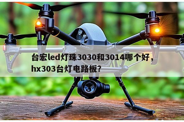 台宏led灯珠3030和3014哪个好,hx303台灯电路板?-第1张图片-led灯珠, 贴片led灯珠, 直插led灯珠, 大功率灯珠, 3528灯珠, led灯珠厂家广东台宏光电科技有限公司 服务热线400-689-8189 台宏led灯珠3030和3014哪个好,hx303台灯电路板?-第1张图片-led灯珠, 贴片led灯珠, 直插led灯珠, 大功率灯珠, 3528灯珠, led灯珠厂家广东台宏光电科技有限公司 服务热线400-689-8189