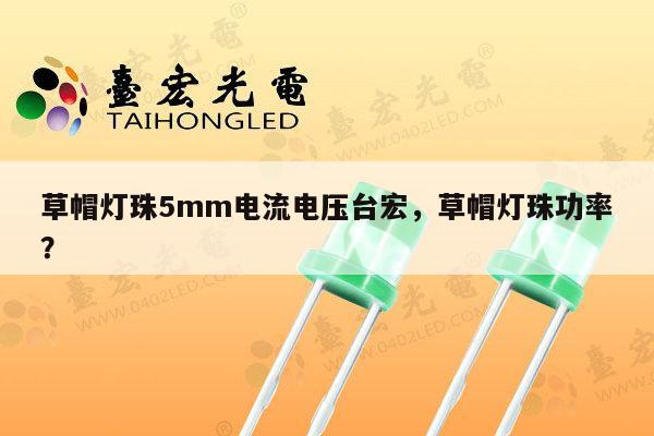 草帽灯珠5mm电流电压台宏，草帽灯珠功率？-第1张图片-led灯珠, 贴片led灯珠, 直插led灯珠, 大功率灯珠, 3528灯珠, led灯珠厂家广东台宏光电科技有限公司 服务热线400-689-8189