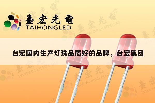 台宏国内生产灯珠品质好的品牌，台宏集团-第1张图片-led灯珠, 贴片led灯珠, 直插led灯珠, 大功率灯珠, 3528灯珠, led灯珠厂家广东台宏光电科技有限公司 服务热线400-689-8189
