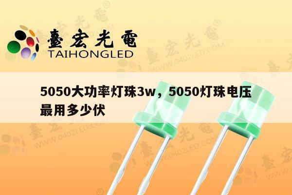 5050大功率灯珠3w，5050灯珠电压最用多少伏-第1张图片-led灯珠, 贴片led灯珠, 直插led灯珠, 大功率灯珠, 3528灯珠, led灯珠厂家广东台宏光电科技有限公司 服务热线400-689-8189