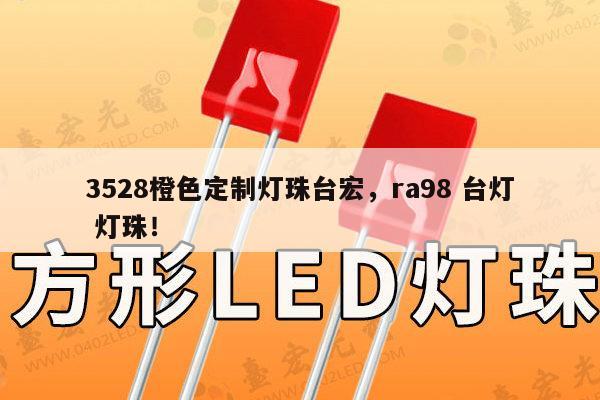 3528橙色定制灯珠台宏，ra98 台灯 灯珠！-第1张图片-led灯珠, 贴片led灯珠, 直插led灯珠, 大功率灯珠, 3528灯珠, led灯珠厂家广东台宏光电科技有限公司 服务热线400-689-8189