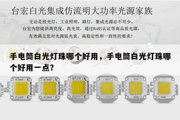 手电筒白光灯珠哪个好用,手电筒白光灯珠哪个好用一点?-第1张图片-led灯珠, 贴片led灯珠, 直插led灯珠, 大功率灯珠, 3528灯珠, led灯珠厂家广东台宏光电科技有限公司 服务热线400-689-8189 手电筒白光灯珠哪个好用,手电筒白光灯珠哪个好用一点?-第1张图片-led灯珠, 贴片led灯珠, 直插led灯珠, 大功率灯珠, 3528灯珠, led灯珠厂家广东台宏光电科技有限公司 服务热线400-689-8189