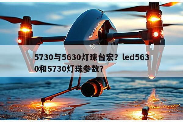 5730与5630灯珠台宏？led5630和5730灯珠参数？-第1张图片-led灯珠, 贴片led灯珠, 直插led灯珠, 大功率灯珠, 3528灯珠, led灯珠厂家广东台宏光电科技有限公司 服务热线400-689-8189