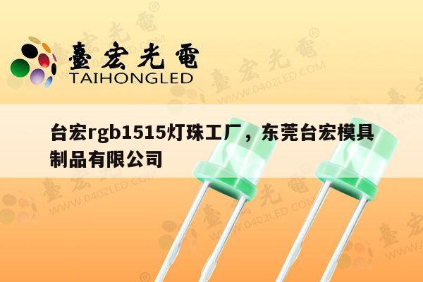 台宏rgb1515灯珠工厂，东莞台宏模具制品有限公司-第1张图片-led灯珠, 贴片led灯珠, 直插led灯珠, 大功率灯珠, 3528灯珠, led灯珠厂家广东台宏光电科技有限公司 服务热线400-689-8189