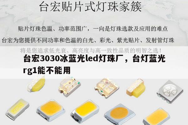 台宏3030冰蓝光led灯珠厂,台灯蓝光rg1能不能用-第1张图片-led灯珠, 贴片led灯珠, 直插led灯珠, 大功率灯珠, 3528灯珠, led灯珠厂家广东台宏光电科技有限公司 服务热线400-689-8189 台宏3030冰蓝光led灯珠厂,台灯蓝光rg1能不能用-第1张图片-led灯珠, 贴片led灯珠, 直插led灯珠, 大功率灯珠, 3528灯珠, led灯珠厂家广东台宏光电科技有限公司 服务热线400-689-8189