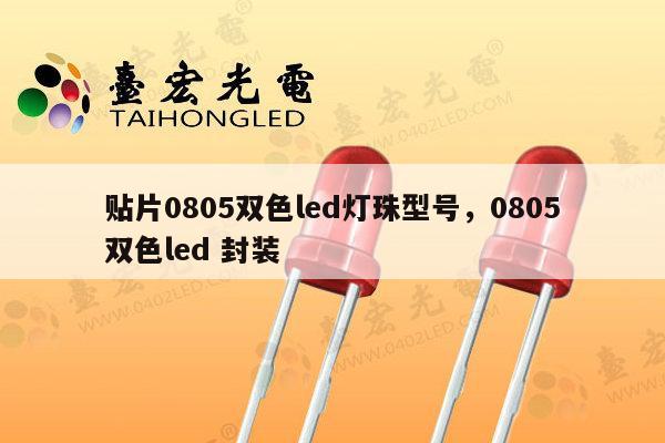 贴片0805双色led灯珠型号，0805双色led 封装-第1张图片-led灯珠, 贴片led灯珠, 直插led灯珠, 大功率灯珠, 3528灯珠, led灯珠厂家广东台宏光电科技有限公司 服务热线400-689-8189