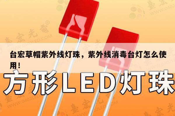 台宏草帽紫外线灯珠，紫外线消毒台灯怎么使用！-第1张图片-led灯珠, 贴片led灯珠, 直插led灯珠, 大功率灯珠, 3528灯珠, led灯珠厂家广东台宏光电科技有限公司 服务热线400-689-8189