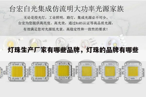 灯珠生产厂家有哪些品牌,灯珠的品牌有哪些-第1张图片-led灯珠, 贴片led灯珠, 直插led灯珠, 大功率灯珠, 3528灯珠, led灯珠厂家广东台宏光电科技有限公司 服务热线400-689-8189 灯珠生产厂家有哪些品牌,灯珠的品牌有哪些-第1张图片-led灯珠, 贴片led灯珠, 直插led灯珠, 大功率灯珠, 3528灯珠, led灯珠厂家广东台宏光电科技有限公司 服务热线400-689-8189