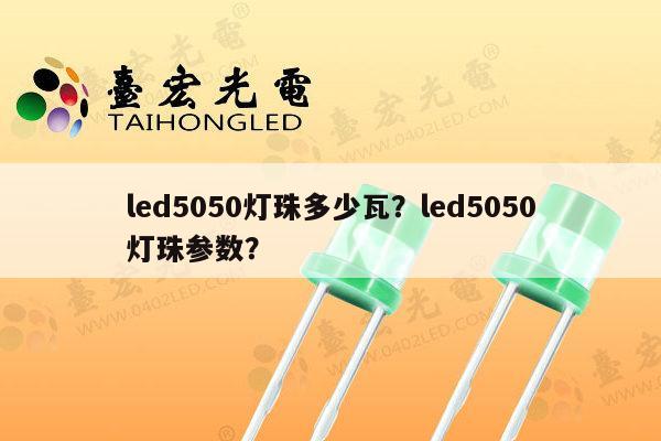 led5050灯珠多少瓦？led5050灯珠参数？-第1张图片-led灯珠, 贴片led灯珠, 直插led灯珠, 大功率灯珠, 3528灯珠, led灯珠厂家广东台宏光电科技有限公司 服务热线400-689-8189