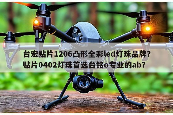 台宏贴片1206凸形全彩led灯珠品牌？贴片0402灯珠首选台铭o专业的ab？-第1张图片-led灯珠, 贴片led灯珠, 直插led灯珠, 大功率灯珠, 3528灯珠, led灯珠厂家广东台宏光电科技有限公司 服务热线400-689-8189