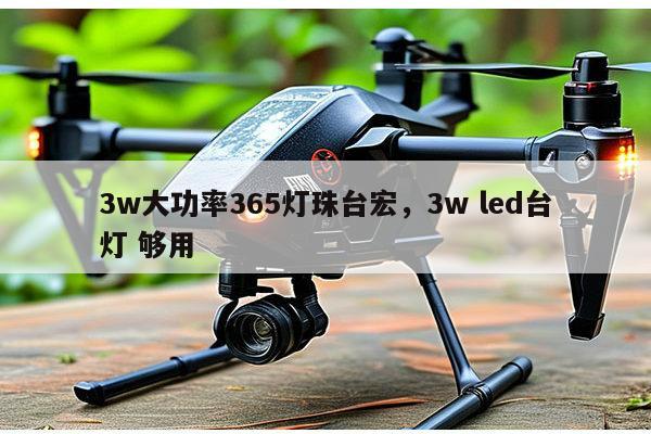 3w大功率365灯珠台宏，3w led台灯 够用-第1张图片-led灯珠, 贴片led灯珠, 直插led灯珠, 大功率灯珠, 3528灯珠, led灯珠厂家广东台宏光电科技有限公司 服务热线400-689-8189