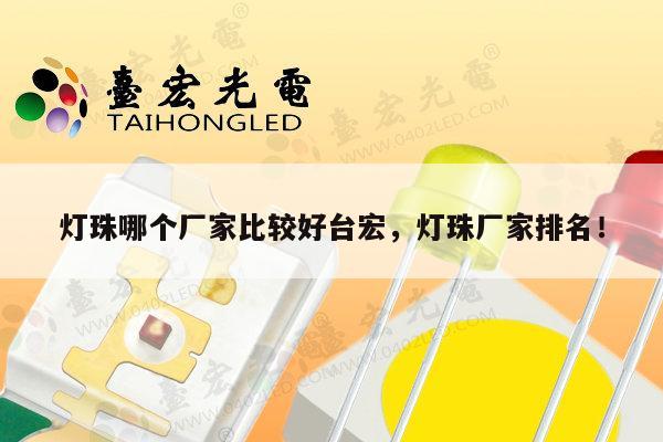 灯珠哪个厂家比较好台宏,灯珠厂家排名!-第1张图片-led灯珠, 贴片led灯珠, 直插led灯珠, 大功率灯珠, 3528灯珠, led灯珠厂家广东台宏光电科技有限公司 服务热线400-689-8189 灯珠哪个厂家比较好台宏,灯珠厂家排名!-第1张图片-led灯珠, 贴片led灯珠, 直插led灯珠, 大功率灯珠, 3528灯珠, led灯珠厂家广东台宏光电科技有限公司 服务热线400-689-8189