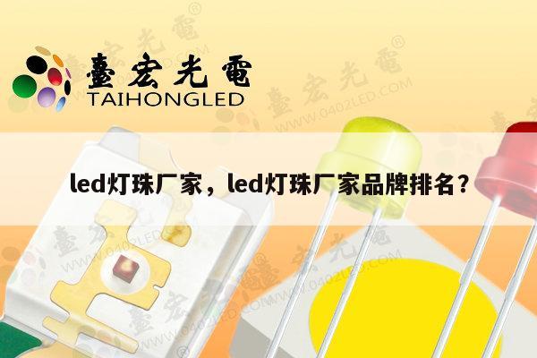 led灯珠厂家，led灯珠厂家品牌排名？-第1张图片-led灯珠, 贴片led灯珠, 直插led灯珠, 大功率灯珠, 3528灯珠, led灯珠厂家广东台宏光电科技有限公司 服务热线400-689-8189
