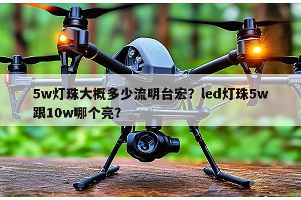 5w灯珠大概多少流明台宏？led灯珠5w跟10w哪个亮？-第1张图片-led灯珠, 贴片led灯珠, 直插led灯珠, 大功率灯珠, 3528灯珠, led灯珠厂家广东台宏光电科技有限公司 服务热线400-689-8189