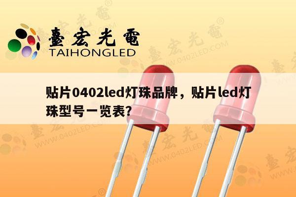贴片0402led灯珠品牌，贴片led灯珠型号一览表？-第1张图片-led灯珠, 贴片led灯珠, 直插led灯珠, 大功率灯珠, 3528灯珠, led灯珠厂家广东台宏光电科技有限公司 服务热线400-689-8189